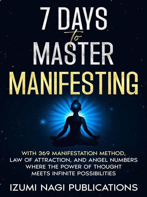 Title details for 7 Days to Master Manifesting With 369 Manifestation Method, Law of Attraction, and Angel Numbers. Where the Power of Thought Meets Infinite Possibilities by IZUMI NAGI Publications - Available